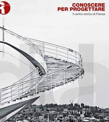 Conoscere per progettare. Il centro storico di Firenze  - Libro Dip. di Architettura (Firenze) 2014 | Libraccio.it
