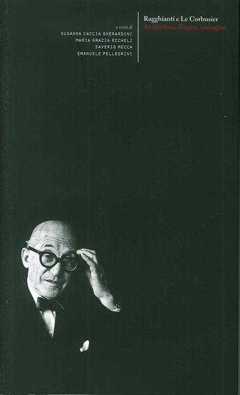 Ragghianti e Le Corbusier. Architettura, disegno, immagini-Esporre Le Corbusier. Ragghianti e la mostra fiorentina del 1963  - Libro Dip. di Architettura (Firenze) 2015 | Libraccio.it
