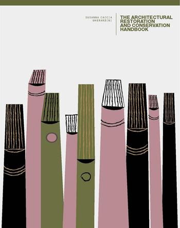 The Architectural Restoration and Conservation Handbook - Susanna Caccia Gherardini - Libro Dip. di Architettura (Firenze) 2016 | Libraccio.it
