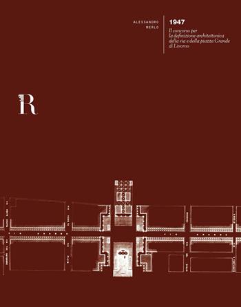 1947. Il concorso per la definizione architettonica della via e della piazza Grande di Livorno - Alessandro Merlo - Libro Dip. di Architettura (Firenze) 2017 | Libraccio.it