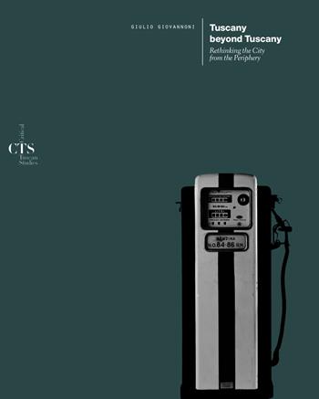 Tuscany beyond Tuscany. Rethinking the city from the periphery - Giulio Giovannoni - Libro Dip. di Architettura (Firenze) 2018, CTS Critical Tuscan Studies | Libraccio.it