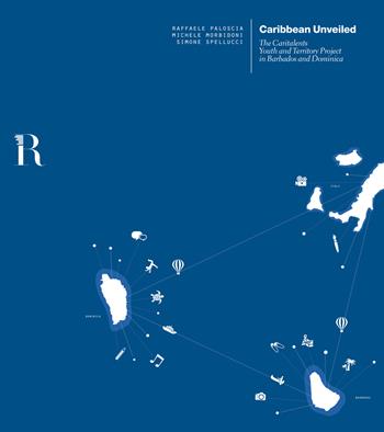 Caribbean Unveiled. The caritalents youth and territory project in Barbados and Dominica - Raffaele Paloscia, Michele Morbidoni, Simone Spellucci - Libro Dip. di Architettura (Firenze) 2017 | Libraccio.it