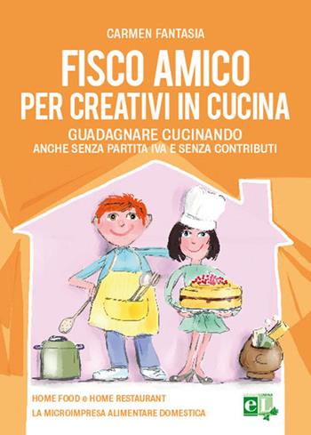 Fisco amico per creativi in cucina. Guadagnare cucinando anche senza partita IVA e senza contributi - Carmen Fantasia - Libro Lumina 2017 | Libraccio.it
