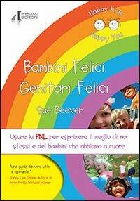 Bambini felici genitori felici. Usare la PNL per esprimere il meglio di noi stessi e dei bambini che abbiamo a cuore - Sue Beever - Libro Errekappa 2013 | Libraccio.it