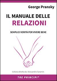 Il manuale delle relazioni. Una guida semplice per relazioni appaganti - George S. Pransky - Libro Errekappa 2014, Tre principi | Libraccio.it