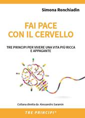 Fai pace con il cervello. Tre principi per vivere una vita più ricca e appagante