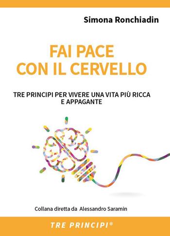 Fai pace con il cervello. Tre principi per vivere una vita più ricca e appagante - Simona Ronchiadin, Monica Fava - Libro Errekappa 2015, Tre principi | Libraccio.it