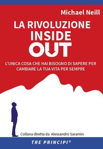 La rivoluzione inside out. L'unica cosa che hai bisogno di sapere per cambiare la tua vita per sempre - Michael Neill - Libro Errekappa 2015, Tre principi | Libraccio.it