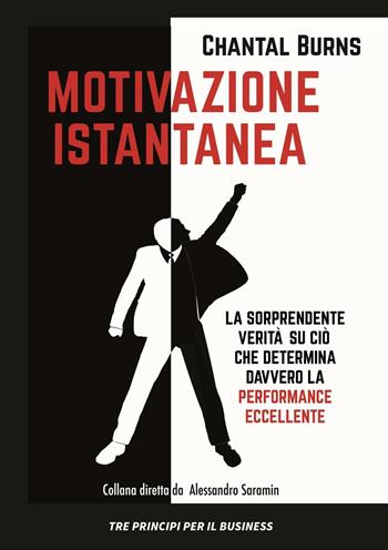 Motivazione istantanea. La sorprendente verità su ciò che determina davvero la performance eccellente - Chantal Burns - Libro Errekappa 2016, Tre principi | Libraccio.it
