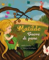 Matilde cuore di pane. Ediz. illustrata