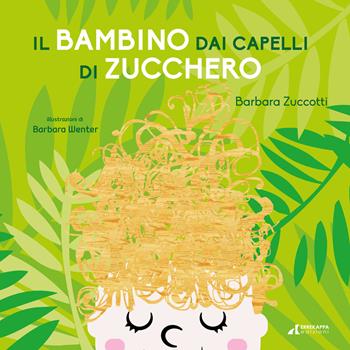 Il bambino dai capelli di zucchero. Ediz. illustrata - Barbara Zuccotti - Libro Errekappa 2019 | Libraccio.it