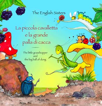 La piccola cavalletta e la grande palla di cacca-The little grasshopper and the big ball of dung. Ediz. a colori - The English Sisters - Libro Errekappa 2020 | Libraccio.it