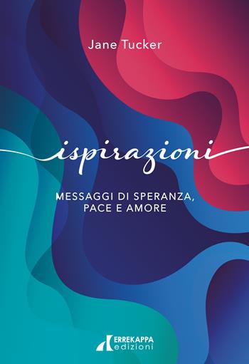 Ispirazioni. Messaggi di speranza, pace e amore - Jane Tucker - Libro Errekappa 2020, Tre principi | Libraccio.it