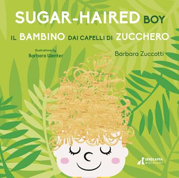 Il bambino dai capelli di zucchero-Sugar-Haired Boy. Ediz. ampliata - Barbara Zuccotti - Libro Errekappa 2021 | Libraccio.it
