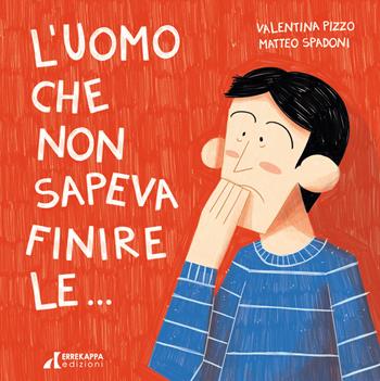 L'uomo che non sapeva finire le.... Ediz. illustrata - Valentina Pizzo - Libro Errekappa 2023 | Libraccio.it