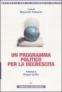 Un programma politico per la decrescita  - Libro Ediz. per la Decrescita Felice 2008, Movimento per la decrescita felice | Libraccio.it