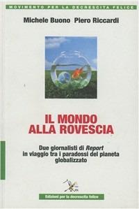 L' altro modello. Due giornalisti di report in un viaggio nel «mondo alla rovescia» - Michele Buono, Piero Riccardi - Libro Ediz. per la Decrescita Felice 2009 | Libraccio.it