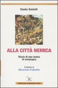 Alla città nemica. Diario di una donna di campagna - Sonia Savioli - Libro Ediz. per la Decrescita Felice 2008, Movimento per la decrescita felice | Libraccio.it