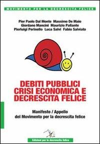Debiti pubblici crisi economica e decrescita felice  - Libro Ediz. per la Decrescita Felice 2012 | Libraccio.it