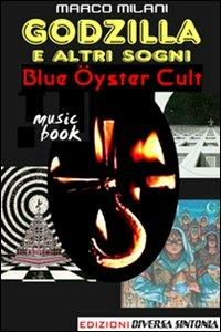 Godzilla e altri sogni. Blue Öyster cult - Marco Milani - Libro Diversa Sintonia 2008, Senso. Music-book | Libraccio.it