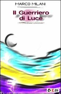Il guerriero di luce - Marco Milani - Libro Diversa Sintonia 2009, Narrativa. Fantastic-zen | Libraccio.it