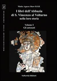 I libri dell'Abbazia di S. Vincenzo al Volturno nella loro storia. Ediz. multilingue. Vol. 1: Gli antenati - Agnese Shaw - Libro Volturnia Edizioni 2022 | Libraccio.it