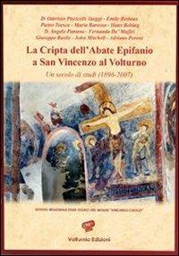 La cripta dell'abate Epifanio a San Vincenzo al Volturno. Un secolo di studi (1896-2007)  - Libro Volturnia Edizioni 2013, Studi vulturnensi | Libraccio.it