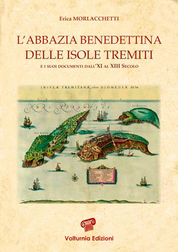 L'abbazia benedettina delle isole Tremiti e i suoi documenti dall'XI al XIII secolo - Erica Morlacchetti - Libro Volturnia Edizioni 2015 | Libraccio.it