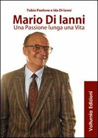 Mario di Ianni. Una passione lunga una vita - Tobia Paolone, Ida Di Ianni - Libro Volturnia Edizioni 2012, Transizioni | Libraccio.it