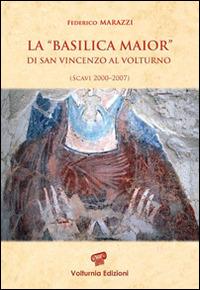 La «Basilica Maior» di San Vincenzo al Volturno. Scavi 2000-2007. Ediz. illustrata - Federico Marazzi - Libro Volturnia Edizioni 2014, Studi vulturnensi | Libraccio.it