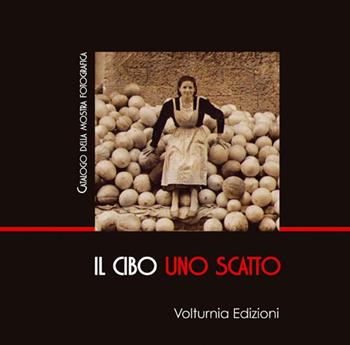 Il cibo uno scatto. Catalogo della mostra (Isernia, 20 ottobre-11 novembre 2016). Ediz. illustrata  - Libro Volturnia Edizioni 2016 | Libraccio.it