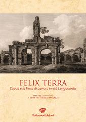 Felix terra. Capua e la Terra di Lavoro in età Longobarda. Atti del Convegno