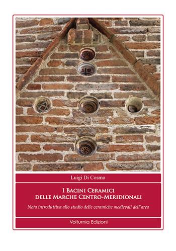 I bacini ceramici delle Marche centro-meridionali. Nota introduttiva allo studio delle ceramiche medievali dell'area - Luigi Di Cosmo - Libro Volturnia Edizioni 2017 | Libraccio.it
