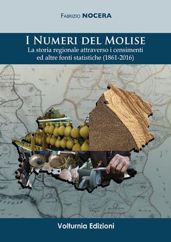 I numeri del Molise. La storia regionale attraverso i censimenti e altre fonti statistiche (1861-2016) - Fabrizio Nocera - Libro Volturnia Edizioni 2017, Studi molisani | Libraccio.it