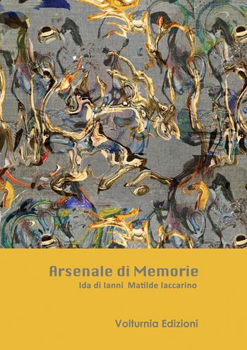 Arsenale di memorie - Ida Di Ianni, Matilde Iaccarino - Libro Volturnia Edizioni 2019 | Libraccio.it