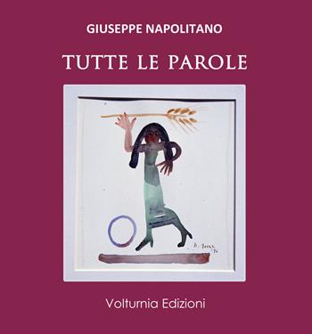 Tutte le parole - Giuseppe Napolitano - Libro Volturnia Edizioni 2018, La stanza del poeta | Libraccio.it