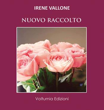 Nuovo raccolto - Irene Vallone - Libro Volturnia Edizioni 2019, La stanza del poeta | Libraccio.it