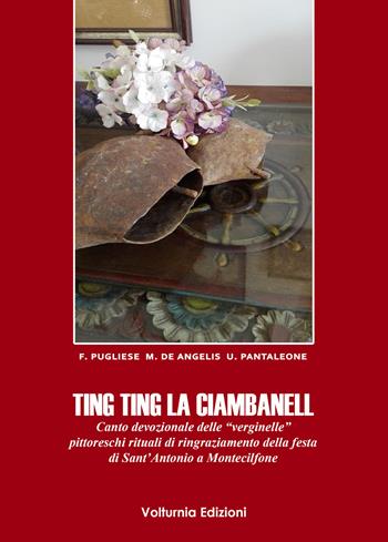 Ting ting la ciambanell. Canto devozionale delle «verginelle». Pittoreschi rituali di ringraziamento della festa di sant'Antonio a Montecilfone - Fernanda Pugliese, Emilia De Angelis, Ubaldo Pantleone - Libro Volturnia Edizioni 2019 | Libraccio.it