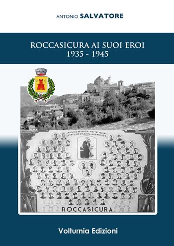 Roccasicura ai suoi eroi (1935-1945) - Antonio Salvatore - Libro Volturnia Edizioni 2019, Studi molisani | Libraccio.it