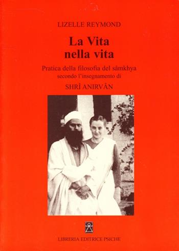 La vita nella vita. Pratica della filosofia del sâmkhya secondo l'insegnamento di Shrî Anirvân - Lizelle Reymond - Libro Psiche 2009, Insegnamento di G. I. Gurdjieff | Libraccio.it