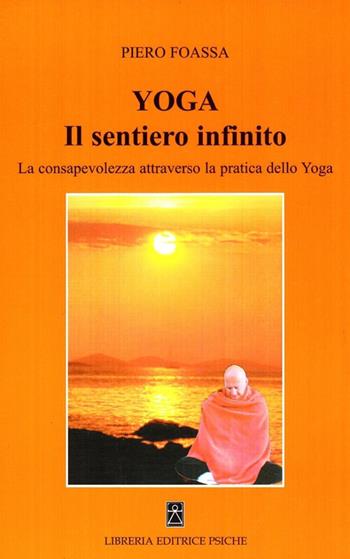 Yoga. Il sentiero infinito. La consapevolezza attraverso la pratica dello yoga - Piero Foassa - Libro Psiche 2009, Civiltà dell'Oriente | Libraccio.it