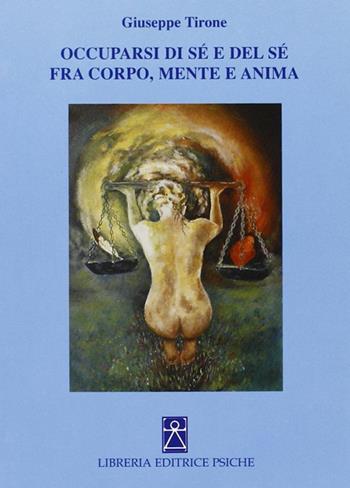 Occuparsi di sé e del sé fra corpo, mente e anima - Giuseppe Tirone - Libro Psiche 2009, Psicologia e psicoterapia | Libraccio.it