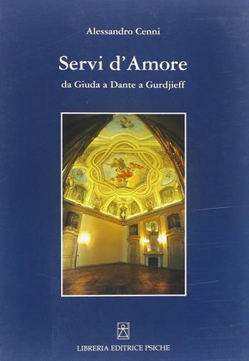 Servi d'amore. Da Giuda a Dante a Gurdjieff - Alessandro Cenni - Libro Psiche 2010, Insegnamento di G. I. Gurdjieff | Libraccio.it
