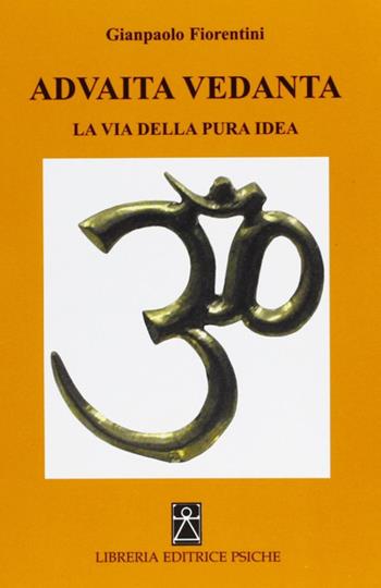 Advaita Vedanta. La via della pura idea - Gianpaolo Fiorentini - Libro Psiche 2010, Civiltà dell'Oriente | Libraccio.it