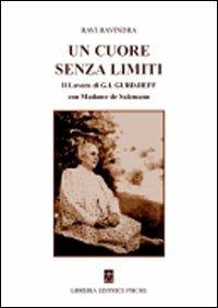 Un cuore senza limiti. Il lavoro di G. I. Gurdjieff con Madame de Salzmann - Ravindra Ravi - Libro Psiche 2010, Insegnamento di G. I. Gurdjieff | Libraccio.it