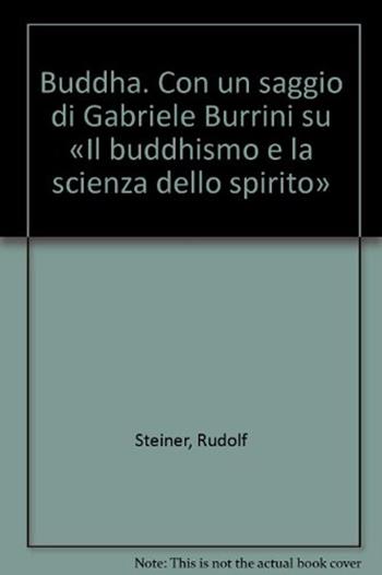 Buddha. Con un saggio di Gabriele Burrini su «Il buddhismo e la scienza dello spirito» - Rudolf Steiner - Libro Psiche 2011, Antroposofia | Libraccio.it
