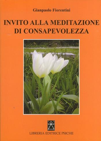 Invito alla meditazione di consapevolezza - Gianpaolo Fiorentini - Libro Psiche 2012, Civiltà dell'Oriente | Libraccio.it