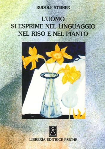 L' uomo si esprime nel linguaggio nel riso e nel pianto - Rudolf Steiner - Libro Psiche 2012, Antroposofia | Libraccio.it
