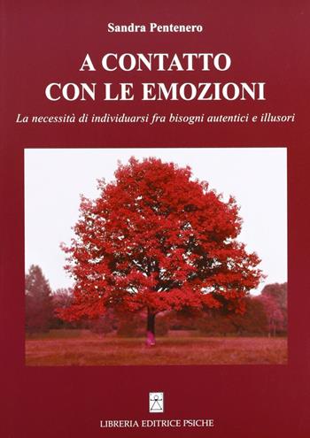 A contatto con le emozioni. La necessità di individuarsi fra bisogni autentici e illusori - Sandra Pentenero - Libro Psiche 2012, Psicologia e psicoterapia | Libraccio.it