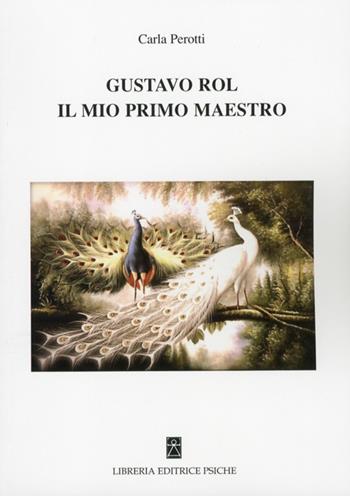 Gustavo Rol, il mio primo maestro - Carla Perotti - Libro Psiche 2013, Cambiare se stessi | Libraccio.it